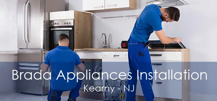 Brada Appliances Installation Kearny - NJ