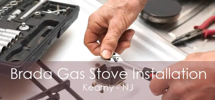 Brada Gas Stove Installation Kearny - NJ