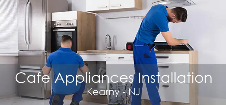 Cafe Appliances Installation Kearny - NJ