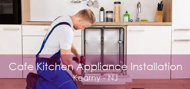 Cafe Kitchen Appliance Installation Kearny - NJ