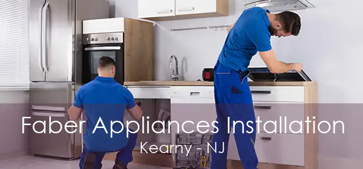 Faber Appliances Installation Kearny - NJ