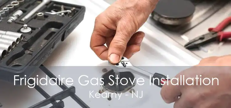 Frigidaire Gas Stove Installation Kearny - NJ