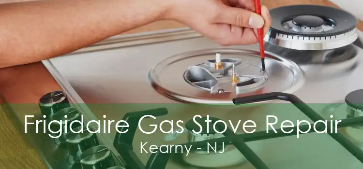Frigidaire Gas Stove Repair Kearny - NJ