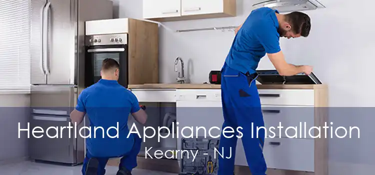 Heartland Appliances Installation Kearny - NJ