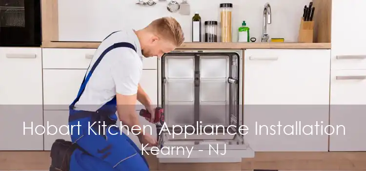 Hobart Kitchen Appliance Installation Kearny - NJ