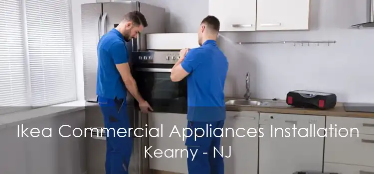 Ikea Commercial Appliances Installation Kearny - NJ