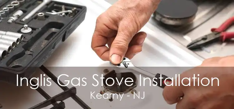 Inglis Gas Stove Installation Kearny - NJ