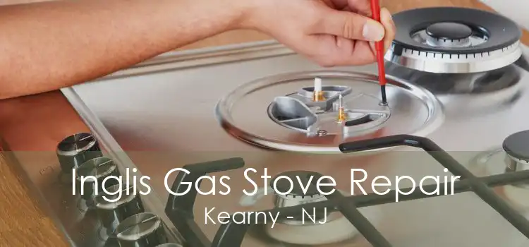 Inglis Gas Stove Repair Kearny - NJ