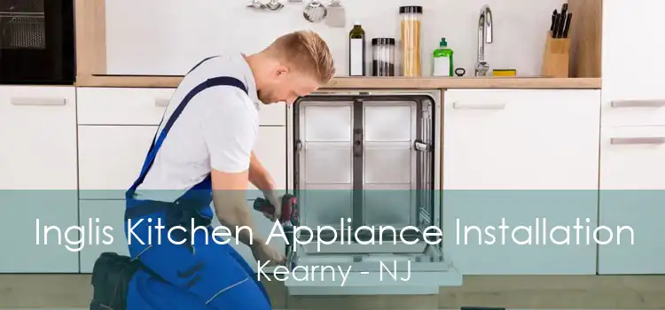 Inglis Kitchen Appliance Installation Kearny - NJ
