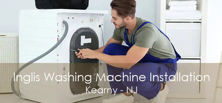 Inglis Washing Machine Installation Kearny - NJ
