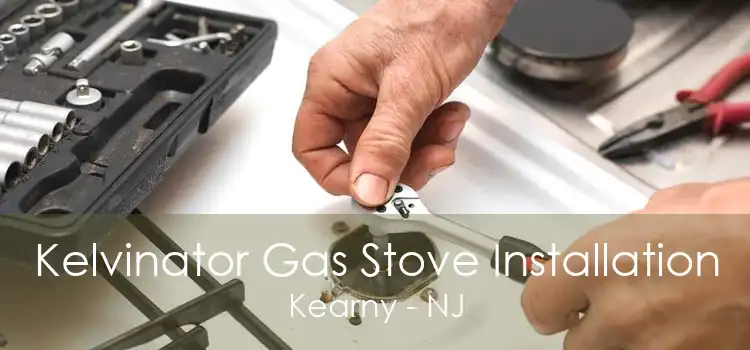 Kelvinator Gas Stove Installation Kearny - NJ
