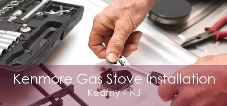 Kenmore Gas Stove Installation Kearny - NJ