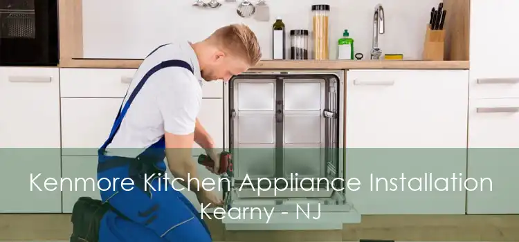 Kenmore Kitchen Appliance Installation Kearny - NJ