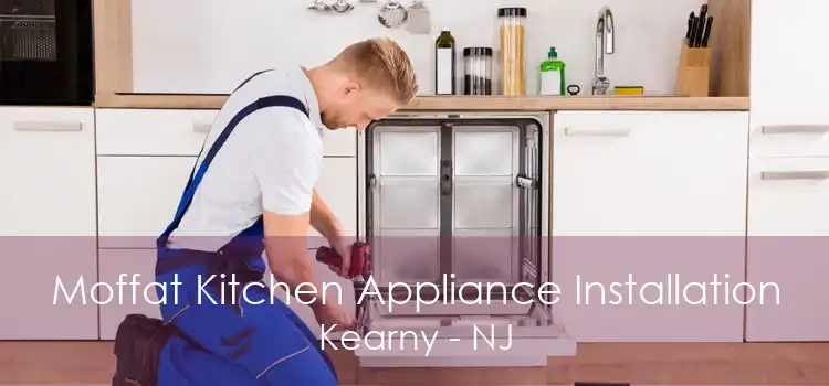 Moffat Kitchen Appliance Installation Kearny - NJ