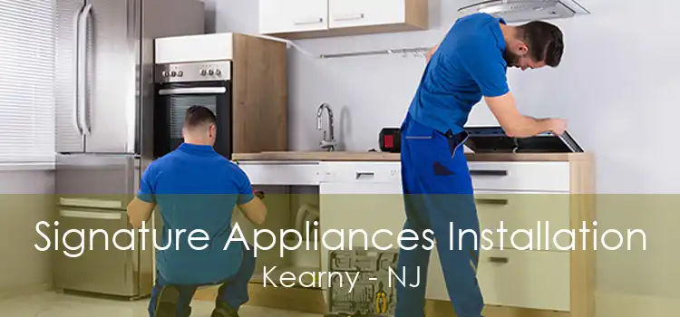 Signature Appliances Installation Kearny - NJ