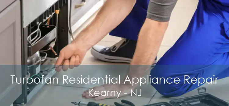 Turbofan Residential Appliance Repair Kearny - NJ
