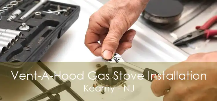 Vent-A-Hood Gas Stove Installation Kearny - NJ