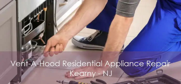 Vent-A-Hood Residential Appliance Repair Kearny - NJ