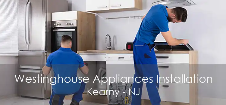 Westinghouse Appliances Installation Kearny - NJ
