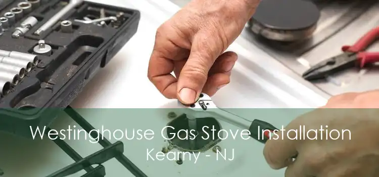 Westinghouse Gas Stove Installation Kearny - NJ