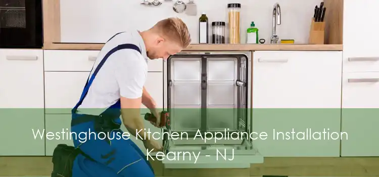Westinghouse Kitchen Appliance Installation Kearny - NJ