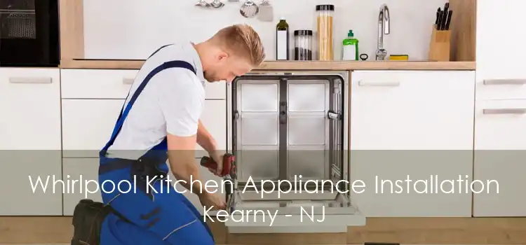 Whirlpool Kitchen Appliance Installation Kearny - NJ