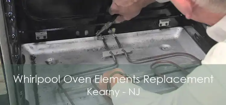 Whirlpool Oven Elements Replacement Kearny - NJ